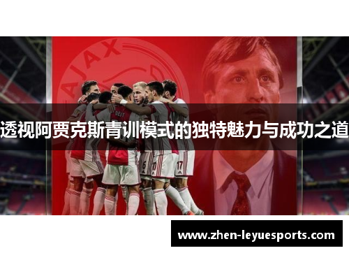 透视阿贾克斯青训模式的独特魅力与成功之道