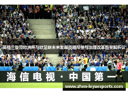 英格兰登顶欧洲杯与欧足联未来发展战略愿景与治理改革前景解析议 英格兰登顶欧洲杯与欧足联未来发展战略愿景与治理改革前景解析议