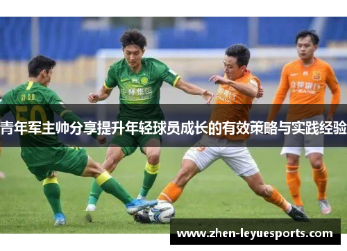 青年军主帅分享提升年轻球员成长的有效策略与实践经验