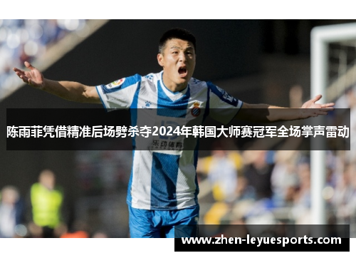 陈雨菲凭借精准后场劈杀夺2024年韩国大师赛冠军全场掌声雷动