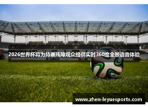 2026世界杯将为持票残障观众提供实时360度全景语音体验